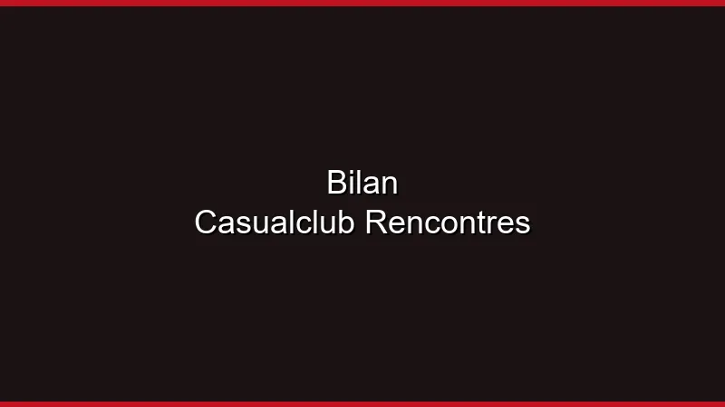 Bilan CasualClub : les rencontres casual au banc d'essai