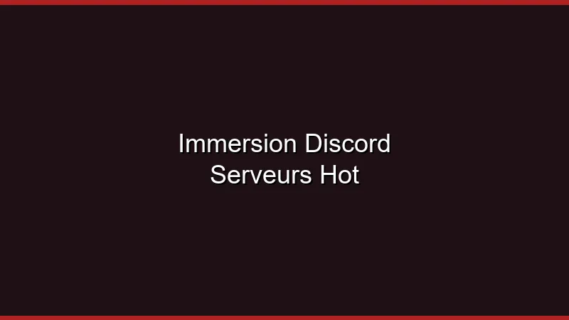 Immersion Discord : serveurs hot et sécurité